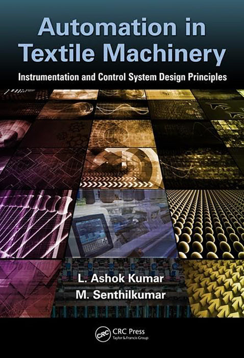 Automation in Textile Machinery: Instrumentation and Control System Design Principles by L. Ashok Kumar, C. Vigneswaran, Senthil Kumar