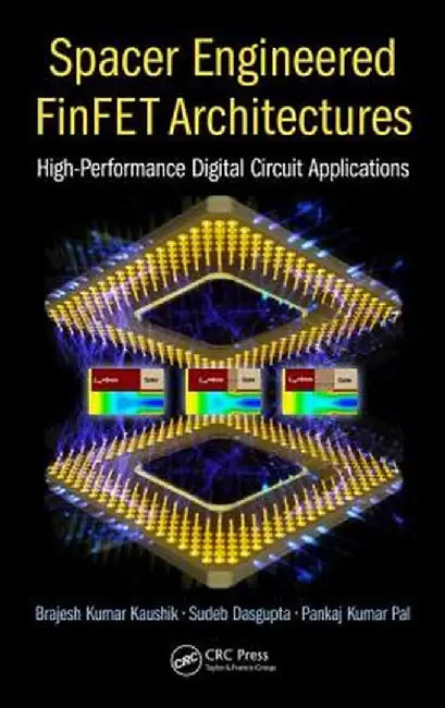 Spacer Engineered FinFET Architectures: High-Performance Digital Circuit Applications by Sudeb Dasgupta