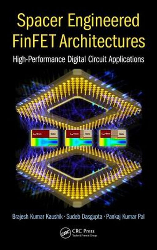 Spacer Engineered FinFET Architectures: High-Performance Digital Circuit Applications by Sudeb Dasgupta