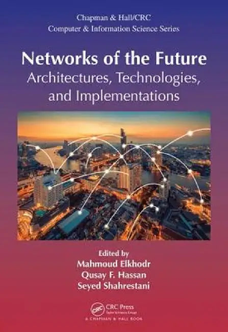 Networks of the Future: Architectures, Technologies, and Implementations by Mahmoud Elkhodr