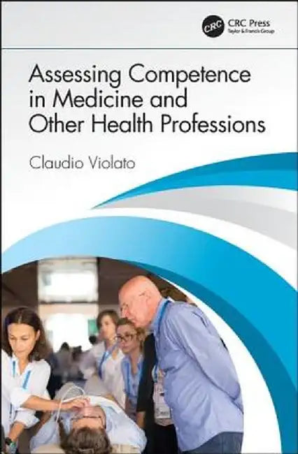 Assessing Competence in Medicine and Other Health Professions by Claudio Violato