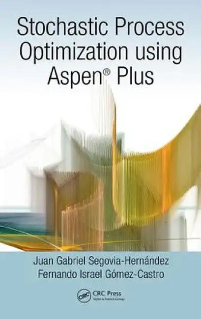 Stochastic Process Optimization Using Aspen Plus(r) by Juan G Segovia-Hernández