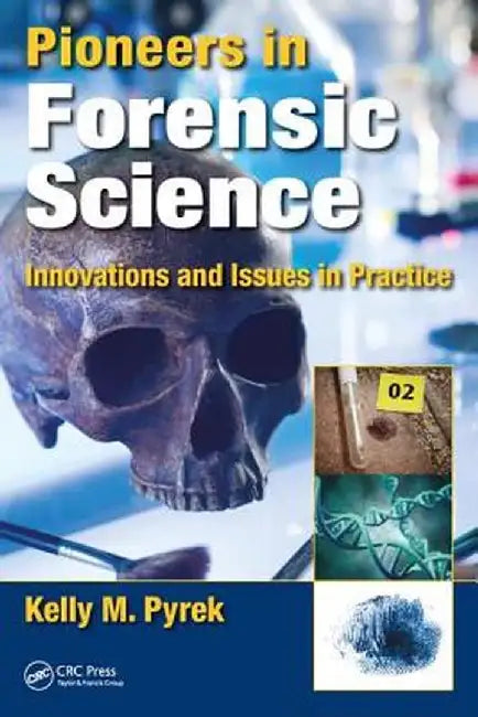 Pioneers in Forensic Science: Innovations and Issues in Practice by Kelly M. Pyrek