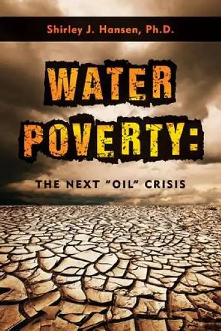 Water Poverty: The Next Oil Crisis by Shirley J. Hansen