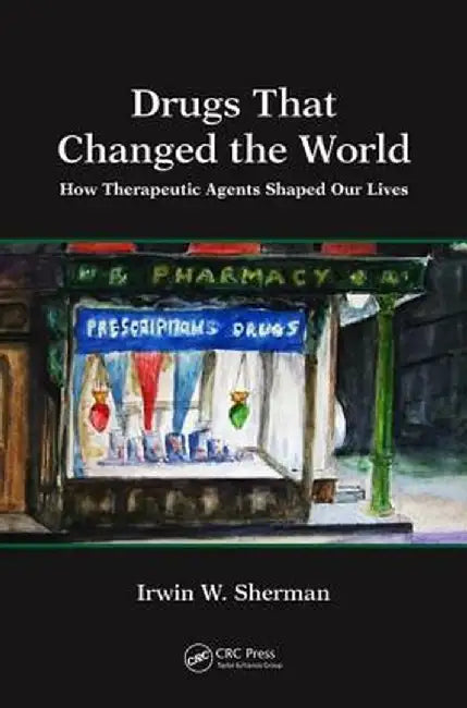 Drugs That Changed the World: How Therapeutic Agents Shaped Our Lives by Irwin W. Sherman