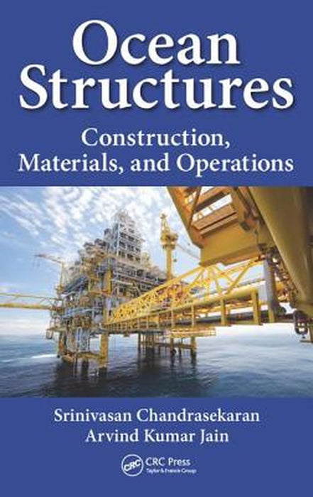 Ocean Structures: Construction, Materials, and Operations by Srinivasan Chandrasekaran, Arvind Kumar Jain