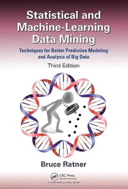 Statistical and Machine-Learning Data Mining:: Techniques for Better Predictive Modeling and Analysis of Big Data, Third Edition by Bruce Ratner