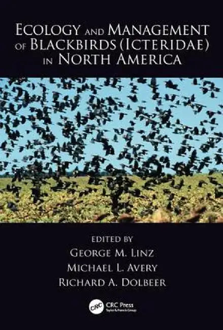 Ecology and Management of Blackbirds (Icteridae) in North America by George M. Linz