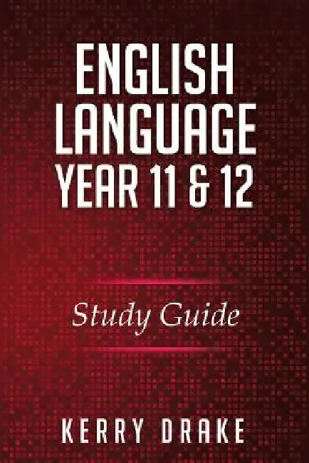 English Language Year 11&12: Study Guide by Kerry Drake