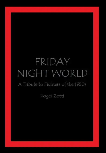 Friday Night World: A Tribute to Fighters of the 1950s by Roger Zotti