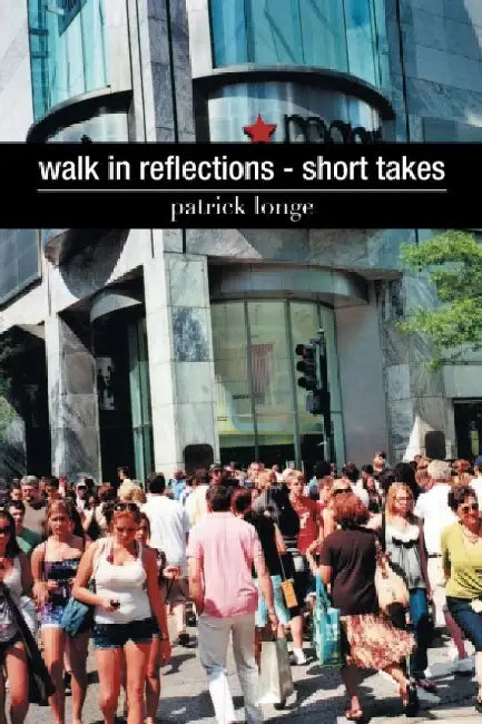Walk in Reflections - Short Takes by Patrick Longe