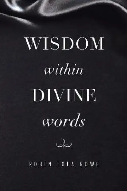 Wisdom Within Divine Words by Robin Lola Rowe