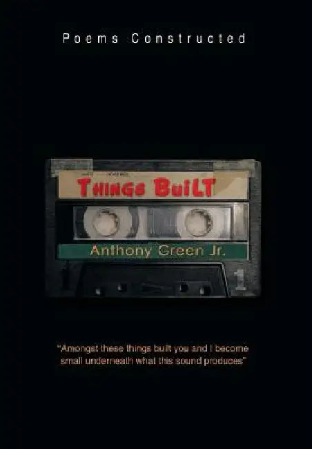 Things Built: Poems Constructed by Jr. Green Anthony