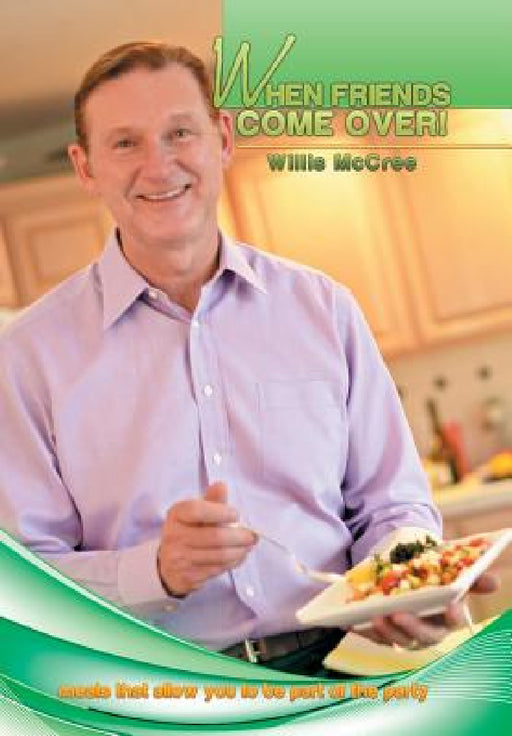 When Friends Come Over!: Meals That Allow You to Be Part of the Party by Willis McCree