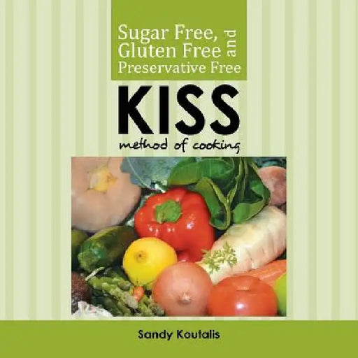 Sugar free, gluten free and preservative free KISS Method of Cooking by Sandy Koutalis