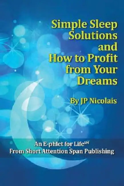 Simple Sleep Solutions: And How to Profit from Your Dreams by Jp Nicolais