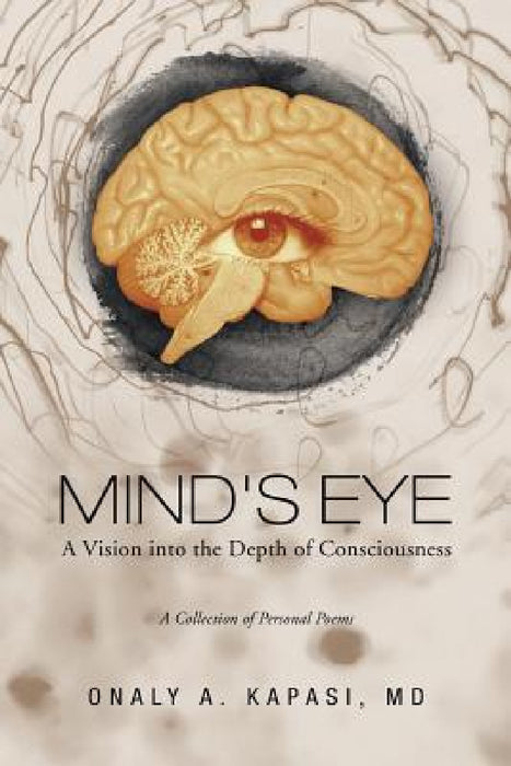 Mind's Eye: A Vision Into the Depth of Consciousness by Onaly A. Kapasi