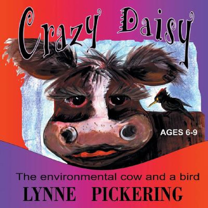 Crazy Daisy: The Environmental Cow and a Bird by Lynne Pickering