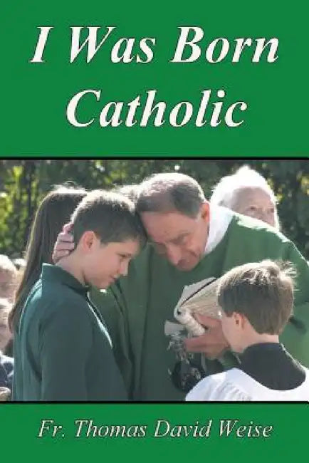 I Was Born Catholic by Thomas David Weise
