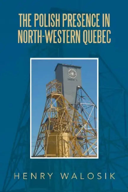 The Polish Presence in North-Western Quebec by Henry Walosik