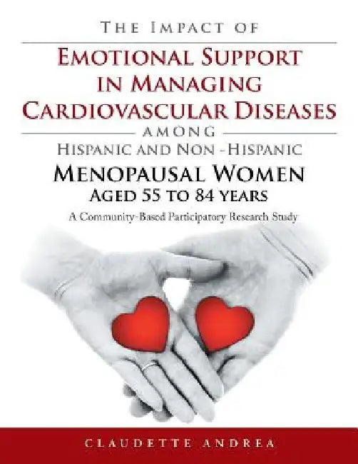 The Impact of Emotional Support in Managing Cardiovascular Diseases Among Hispanic and Non -Hispanic Menopausal Women Aged 55 to 84 Years by Claudette Andrea