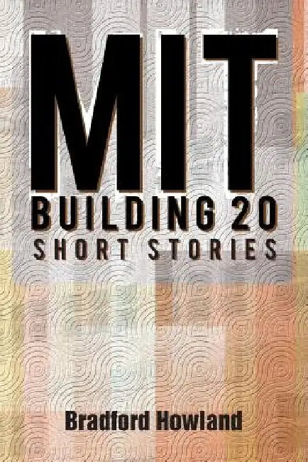 Mit Building 20: Short Stories by Bradford Howland