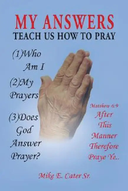 My Answers: Teach Us How to Pray by Mike E., Sr. Cater