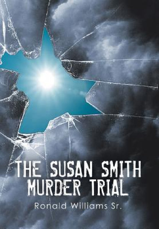 The Susan Smith Murder Trial: Why Susan, Why? by Sr. Williams Ronald