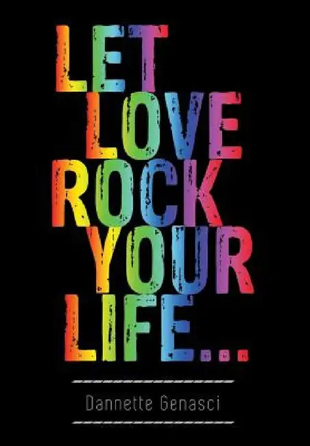 Let Love Rock Your Life... by Dannette Genasci