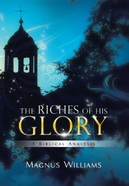 The Riches of His Glory: A Biblical Analysis by Magnus Williams