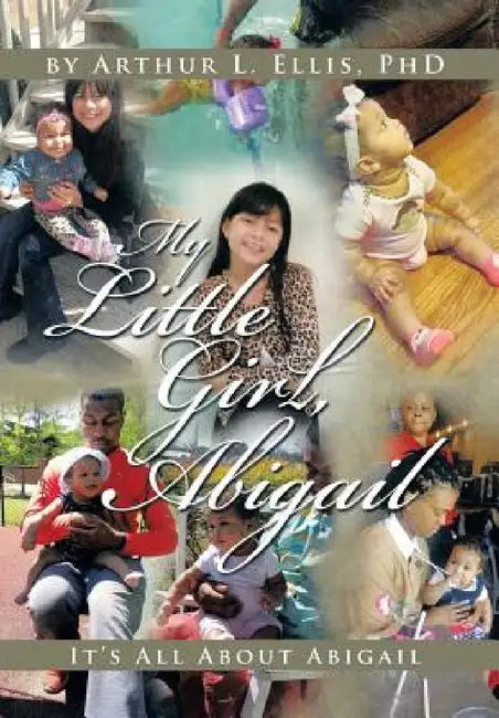 My Little Girl, Abigail: It's All About Abigail by Arthur L. Ellis