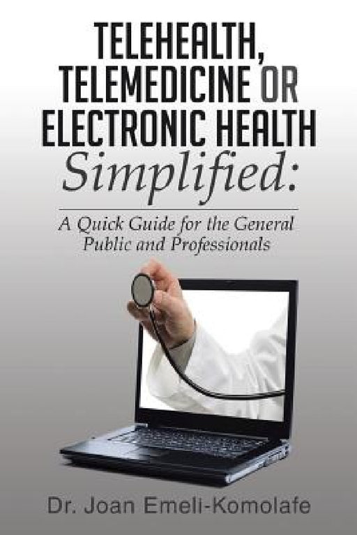 Telehealth, Telemedicine or Electronic Health Simplified by Joan Emeli-Komolafe