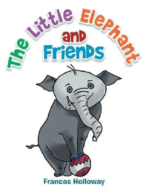 The Little Elephant and Friends by Frances Holloway