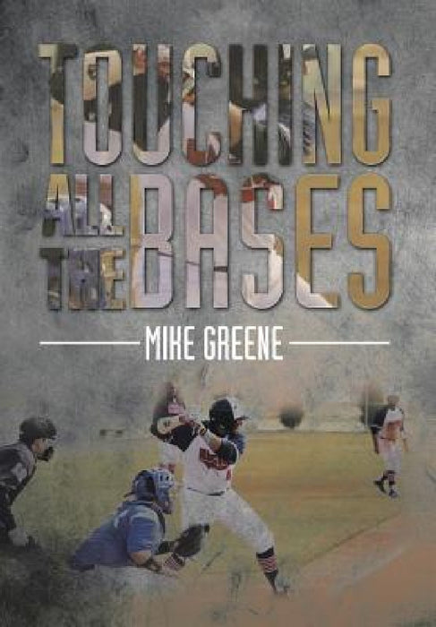 Touching All the Bases: A Complete Guide to Baseball Success on and Off the Field by Mike Greene