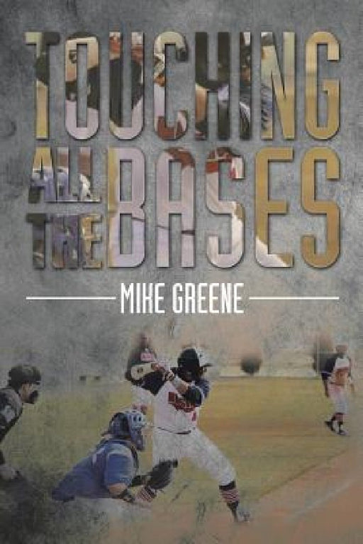 Touching All the Bases: A Complete Guide to Baseball Success on and Off the Field by Mike Greene