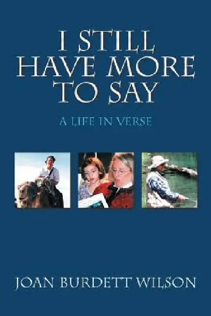 I Still Have More to Say: A Life in Verse by Joan Burdett Wilson