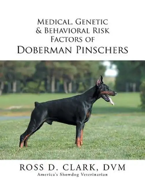 Medical, Genetic & Behavioral Risk Factors of Doberman Pinschers by Clark, DVM Ross D.