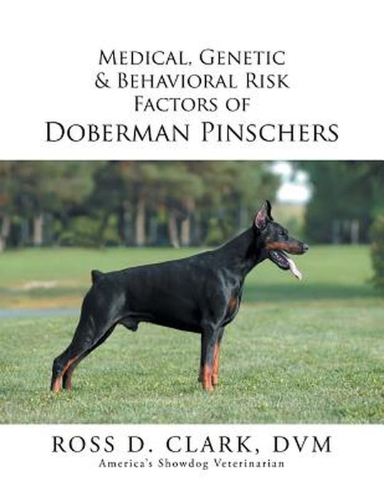 Medical, Genetic & Behavioral Risk Factors of Doberman Pinschers by Clark, DVM Ross D.