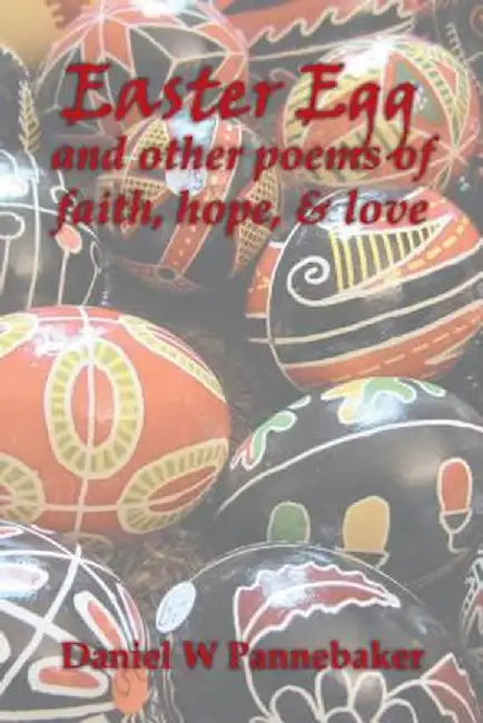 Easter Egg and Other Poems of Faith, Hope, & Love by Daniel W. Pannebaker