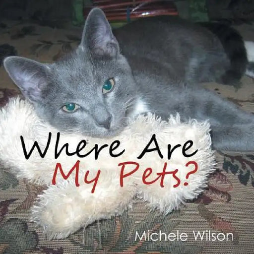 Where Are My Pets? by Michele Wilson