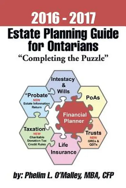 2016 - 2017 Estate Planning Guide for Ontarians - "Completing the Puzzle" by Cfp Phelim L. O'Malley Mba