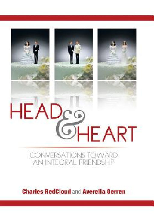 Head and Heart: Conversations Toward an Integral Friendship by Charles Redcloud, Averella Gerren