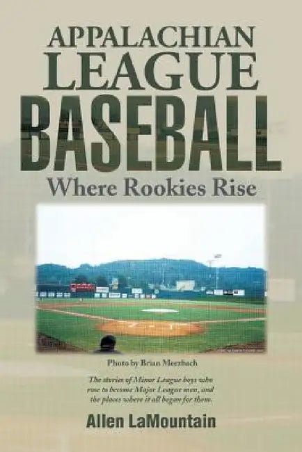 Appalachian League Baseball: Where Rookies Rise by Allen Lamountain