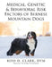 Medical, Genetic & Behavioral Risk Factors of Bernese Mountain Dogs by Ross D. Clark DVM