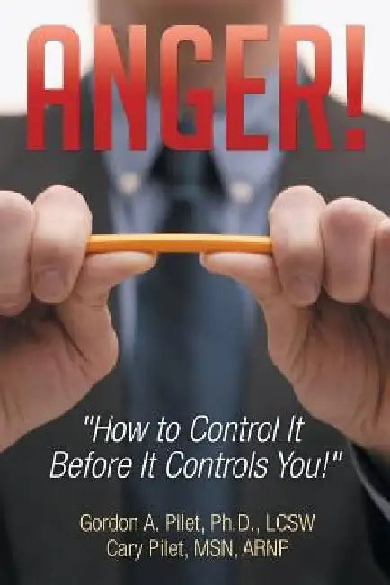 Anger!: How to Control It Before It Controls You! by Gordon a. Pilet
