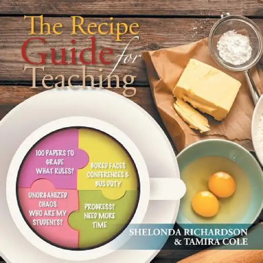 The Recipe Guide for Teaching by Shelonda Richardson, Tamira Cole