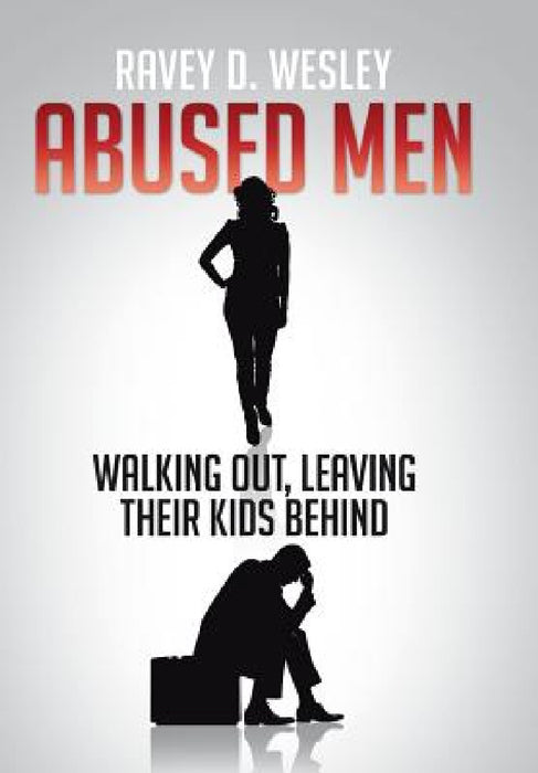Abused Men Walking Out, Leaving Their Kids Behind by Ravey D. Wesley