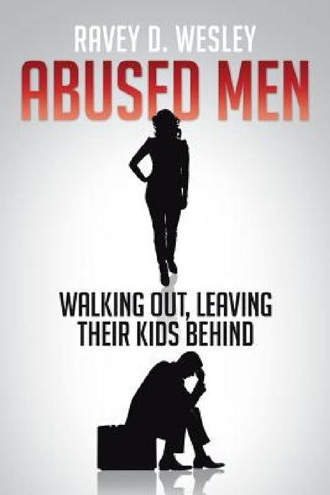 Abused Men Walking Out, Leaving Their Kids Behind by Ravey D. Wesley