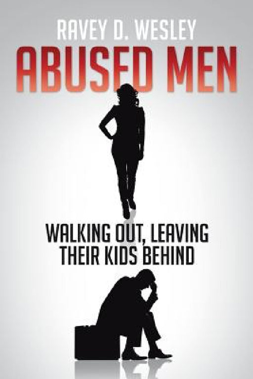 Abused Men Walking Out, Leaving Their Kids Behind by Ravey D. Wesley