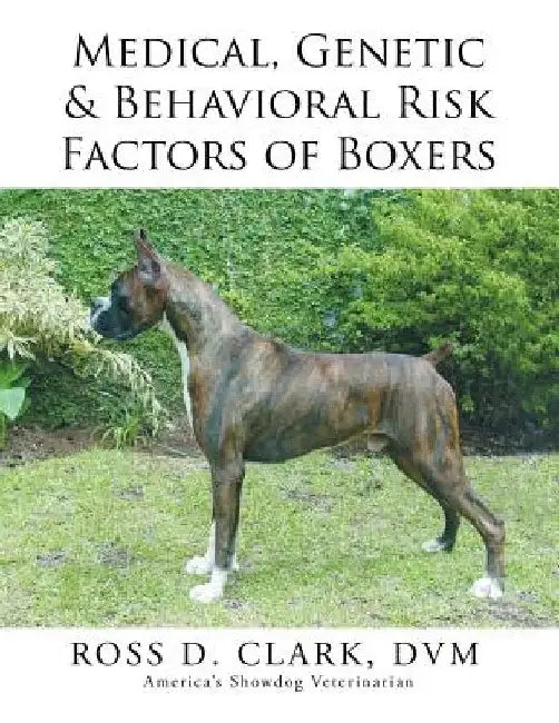 Medical, Genetic & Behavioral Risk Factors of Boxers by DVM Ross D. Clark